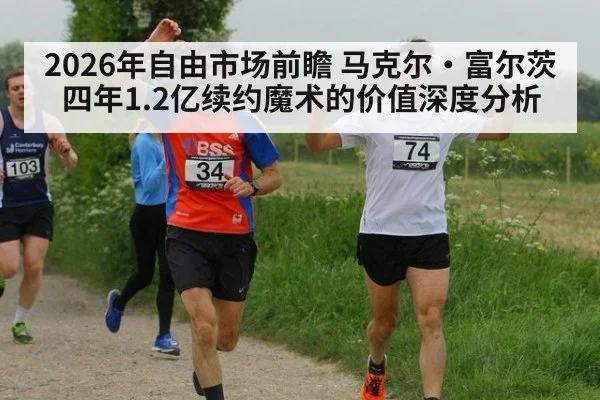 2026年自由市场前瞻 马克尔·富尔茨四年1.2亿续约魔术的价值深度分析
