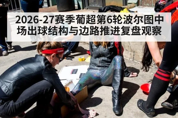 2026-27赛季葡超第6轮波尔图中场出球结构与边路推进复盘观察