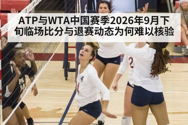 ATP与WTA中国赛季2026年9月下旬临场比分与退赛动态为何难以核验