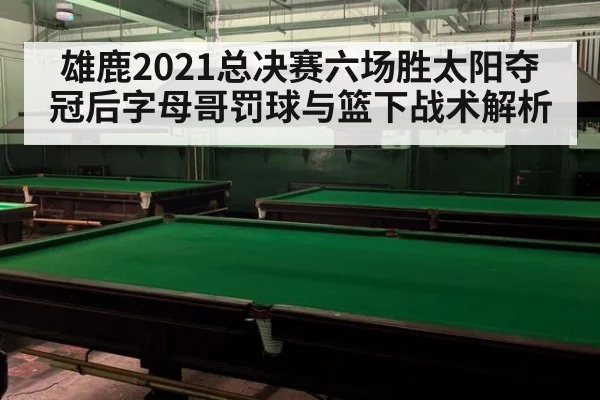 雄鹿2021总决赛六场胜太阳夺冠后字母哥罚球与篮下战术解析